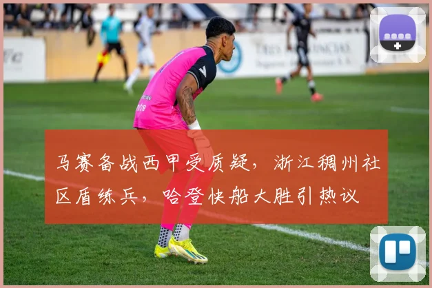 马赛备战西甲受质疑，浙江稠州社区盾练兵